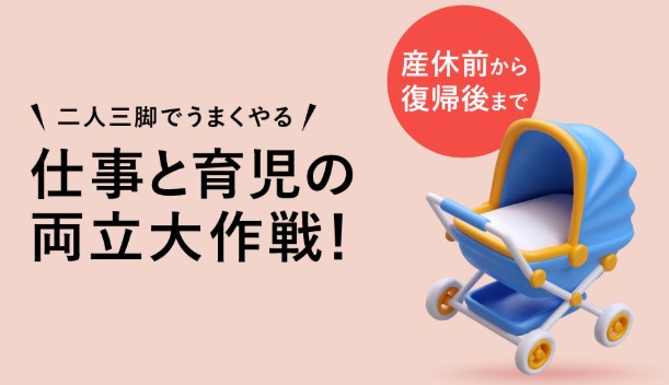 【弊社監修】二人三脚でうまくやる　仕事と育児の両立大作戦！～産休前から復帰後まで～